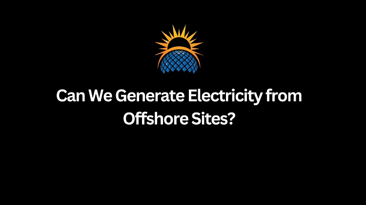 Can We Generate Electricity from Offshore Sites